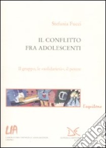 Il conflitto fra adolescenti. Il gruppo, le «solidarietà», il potere libro di Fucci Stefania