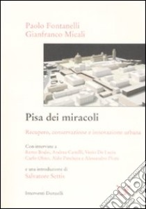 Pisa dei miracoli. Recupero, conservazione e innovazione urbana libro di Fontanelli Paolo; Micali Gianfranco