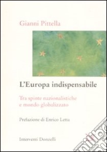 L'Europa indispensabile. Tra spinte nazionalistiche e mondo globalizzato libro di Pittella Gianni