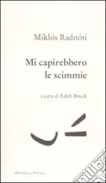 Mi capirebbero le scimmie. Poesie (1928-1944). Testo ungherese a fronte libro di Radnóti Miklós; Bruck E. (cur.)