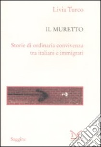 Il muretto. Storie di ordinaria convivenza tra italiani e immigrati libro di Turco Livia