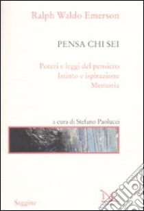 Pensa chi sei: Poteri e leggi del pensiero-Istinto e ispirazione-Memoria libro di Emerson Ralph Waldo; Paolucci S. (cur.)