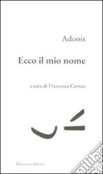 Ecco il mio nome. Testo arabo a fronte libro di Adonis; Corrao F. (cur.)