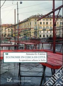 Economie in cerca di città. La questione urbana in Italia libro di Calafati Antonio G.