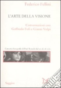 L'arte della visione. Conversazioni con Goffredo Fofi e Gianni Volpi libro di Fellini Federico