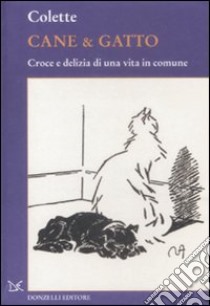 Cane & gatto. Croce e delizia di una vita in comune libro di Colette