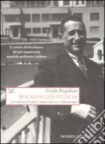 Rockefeller d'Italia. Gerolamo Gaslini imprenditore e filantropo libro di Rugafiori Paride