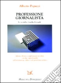 Professione giornalista. Le tecniche, i media, le regole libro di Papuzzi Alberto