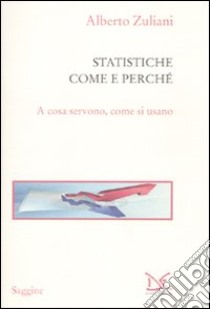 Le statistiche. Come e perché. A cosa servono, come si usano libro di Zuliani Alberto