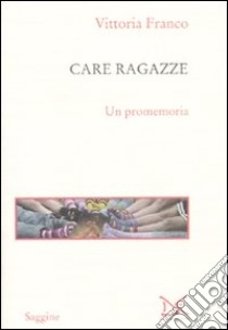 Care ragazze. Un promemoria libro di Franco Vittoria