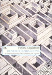 Dentro lo zibaldone. Il tempo circolare della scrittura di Leopardi libro di Cacciapuoti Fabiana