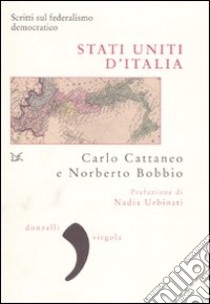 Stati uniti d'Italia. Scritti sul federalismo democratico libro di Cattaneo Carlo; Bobbio Norberto