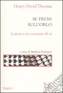 Se tremi sull'orlo. Lettere a un cercatore di sé libro di Thoreau Henry David; Paolucci S. (cur.)