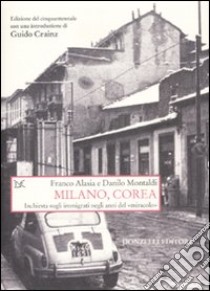 Milano, Corea. Inchiesta sugli immigrati negli anni del «miracolo» libro di Alasia Franco; Montaldi Danilo