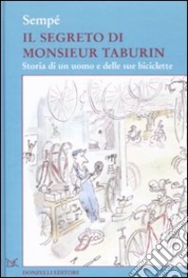 Il segreto di Monsieur Taburin. Storia di un uomo e delle sue biciclette. Ediz. illustrata libro di Sempé Jean-Jacques