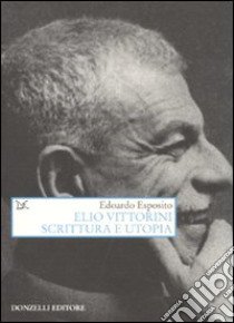 Elio Vittorini. Scrittura e utopia libro di Esposito Edoardo