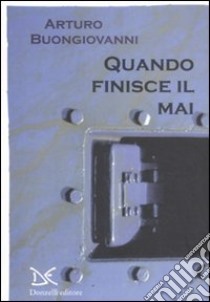 Quando finisce il mai libro di Buongiovanni Arturo