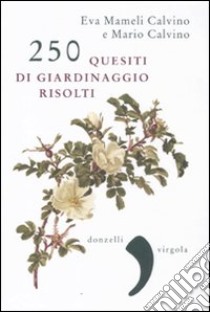 250 quesiti di giardinaggio risolti libro di Calvino Mario; Mameli Calvino Eva