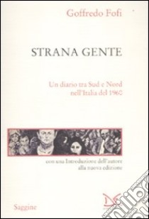 Strana gente. Un diario tra Sud e Nord nell'Italia del 1960 libro di Fofi Goffredo