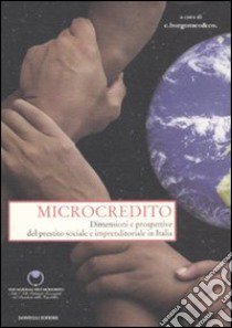 Microcredito. Dimensioni e prospettive del prestito sociale e imprenditoriale in Italia libro di Borgomeo C. (cur.)