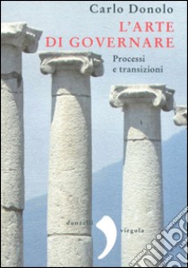 L'arte di governare. Processi e transizioni libro di Donolo Carlo