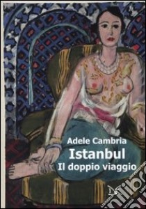 Istanbul. Il doppio viaggio libro di Cambria Adele