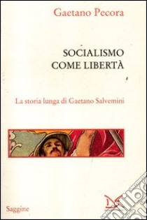 Socialismo come libertà. La storia lunga di Gaetano Salvemini libro di Pecora Gaetano