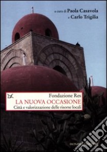 La nuova occasione. Città e valorizzazione delle risorse locali libro di Casavola P. (cur.); Trigilia C. (cur.); Fondazione Res (cur.)