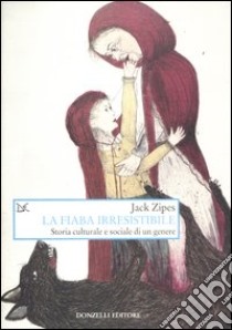 La fiaba irresistibile. Storia culturale e sociale di un genere libro di Zipes Jack