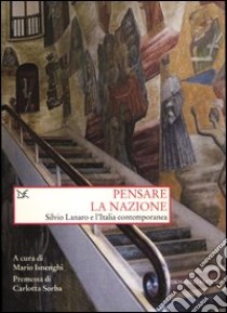 Pensare la nazione. Silvio Lanaro e l'Italia contemporanea libro di Isnenghi M. (cur.)