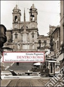 Dentro Roma. Storia del trasporto pubblico nella capitale (1900-1945) libro di Pagnotta Grazia