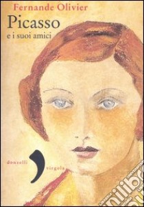 Picasso e i suoi amici libro di Olivier Fernande