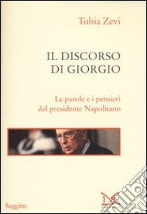 Il discorso di Giorgio. Le parole e i pensieri del presidente Napolitano libro di Zevi Tobia