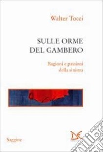 Sulle orme del gambero. Ragioni e passioni della sinistra libro di Tocci Walter