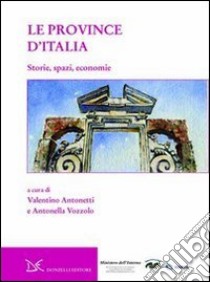 Le province d'Italia. Storie, spazi, economie libro di Antonetti V. (cur.); Vozzolo A. (cur.)