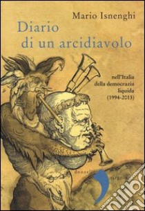 Diario di un arcidiavolo nell'Italia della democrazia liquida (1994-2013) libro di Isnenghi Mario