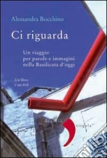 Ci riguarda. Un viaggio per parole e immagini nella Basilicata d'oggi. Con DVD libro di Bocchino Alessandra