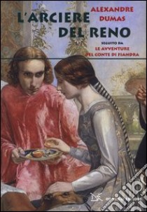 L'arciere del Reno. Seguito da Le avventure del conte di Fiandra libro di Dumas Alexandre