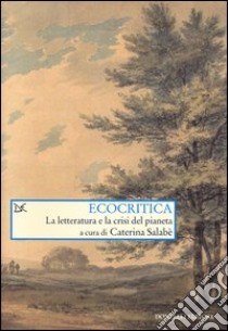 Ecocritica. La letteratura e la crisi del pianeta libro di Salabè C. (cur.)