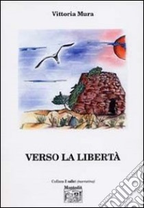 Verso la libertà libro di Mura Vittoria