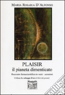 Plaisir, il pianeta dimenticato. Racconto fantascientifico in versi acronimi libro di D'Alfonso Maria Rosaria