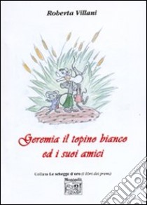 Geremia il topino bianco ed i suoi amici libro di Villani Roberta