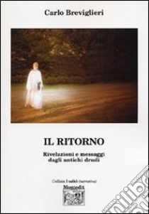 Il ritorno. Rivelazioni e messaggi dagli antichi druidi libro di Breviglieri Carlo