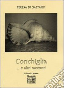 Conchiglia... e altri racconti libro di Di Gaetano Teresa