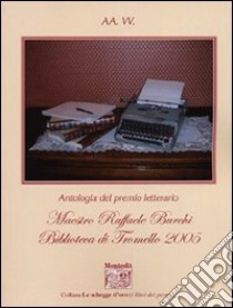 Antologia del premio letterario Maestro Raffaele Burchi. Biblioteca di Tromello 2005 libro