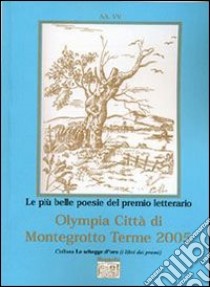 Antologia delle più belle poesie del Premio letterario Olympia città di Montegrotto Terme 2005 libro