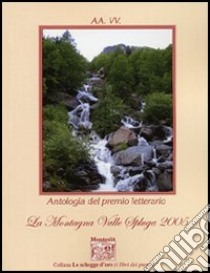 Antologia del Premio letterario La montagna valle Spluga 2005 libro