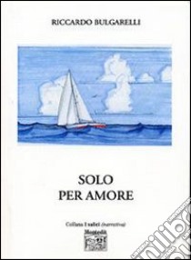 Solo per amore libro di Bulgarelli Riccardo