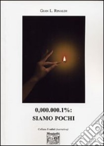 0,000.000.1%: siamo pochi libro di Rinaldi Gian L.