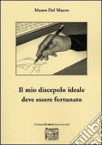 Il mio discepolo ideale deve essere fortunato libro di Del Mauro Mauro